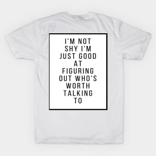 I'm not shy I'm just good figuring out who's worth talking to T-Shirt